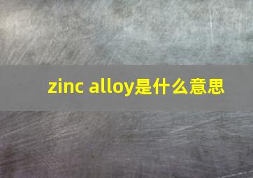 zinc alloy是什么意思